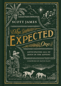 The Expected One, Revised and Updated (Anticipating All of Jesus in the Advent) by Scott James, David Platt, 9781087752419