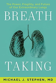 Breath Taking (The Power, Fragility, and Future of Our Extraordinary Lungs) by Michael J. Stephen, 9780802149312
