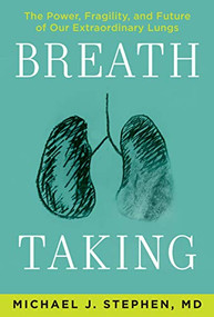 Breath Taking (The Power, Fragility, and Future of Our Extraordinary Lungs) by Michael J. Stephen, 9780802149312