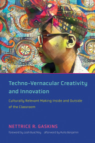 Techno-Vernacular Creativity and Innovation (Culturally Relevant Making Inside and Outside of the Classroom) by Nettrice R. Gaskins, Leah Buechley, Ruha Benjamin, 9780262542661