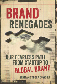 Brand Renegades (The Fearless Path from Startup to Global Brand) by Sean Dowdell, Thora Dowdell, 9781642011227