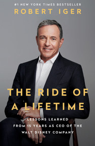 The Ride of a Lifetime (Lessons Learned from 15 Years as CEO of the Walt Disney Company) by Robert Iger, 9780399592096