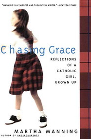Chasing Grace (Reflections of a Catholic Girl, Grown Up) by Martha Manning, 9780062513120