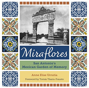 Miraflores (San Antonio's Mexican Garden of Memory) by Anne Elise Urrutia, Tomás Ybarra-Frausto, 9781595349361
