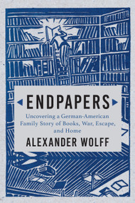 Endpapers (A Family Story of Books, War, Escape, and Home) by Alexander Wolff, Alexander Wolff, 9780802158253