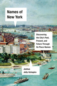 Names of New York (Discovering the City's Past, Present, and Future Through Its Place-Names) by Joshua Jelly-Schapiro, 9781524748920