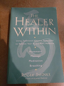 The Healer Within (Using Traditional Chinese Techniques To Release Your Body's Own Medicine *Movement  *Massage  *Meditation  *Breathing) by Roger O.M.D. Jahnke, 9780062514776