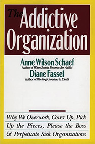 The Addictive Organization (Why We Overwork, Cover Up, Pick Up the Pieces, Please the Boss, and Perpetuate S) by Anne Wilson Schaef, 9780062548740