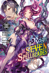 Reign of the Seven Spellblades, Vol. 3 (light novel) by Bokuto Uno, Ruria Miyuki, Alexander Keller-Nelson, 9781975317225