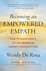 Becoming an Empowered Empath (How to Clear Energy, Set Boundaries & Embody Your Intuition) by Wendy De Rosa, Gabrielle Bernstein, 9781608687190