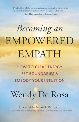 Becoming an Empowered Empath (How to Clear Energy, Set Boundaries & Embody Your Intuition) by Wendy De Rosa, Gabrielle Bernstein, 9781608687190