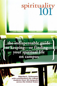 Spirituality 101 (The Indispensable Guide to Keeping-or Finding-Your Spiritual Life on Campus) - 9781683363170 by Harriet L. Schwartz, 9781683363170