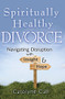 Spiritually Healthy Divorce (Navigating Disruption with Insight & Hope) by Carolyne Call, 9781683363187