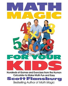 Math Magic for Your Kids (Hundreds of Games and Exercises from the Human Calculator to Make Math Fun and Easy) by Scott Flansburg, 9780060977313