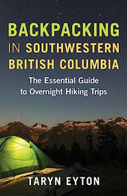 Backpacking in Southwestern British Columbia (The Essential Guide to Overnight Hiking Trips) by Taryn Eyton, 9781771646680