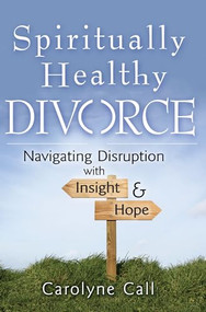 Spiritually Healthy Divorce (Navigating Disruption with Insight & Hope) - 9781594732881 by Carolyne Call, 9781594732881