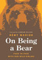 On Being a Bear (Face to Face with Our Wild Sibling) by Rémy Marion, Lambert Wilson, 9781771646987