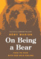 On Being a Bear (Face to Face with Our Wild Sibling) by Rémy Marion, Lambert Wilson, 9781771646987