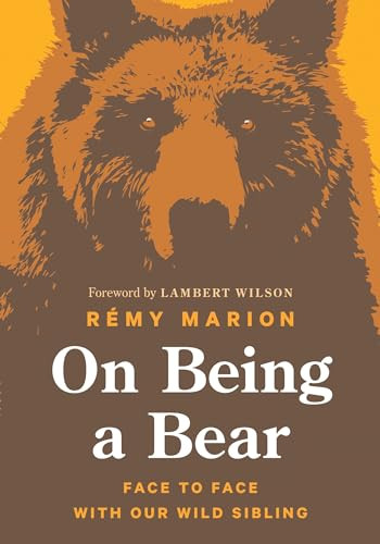 On Being a Bear (Face to Face with Our Wild Sibling) by Rémy Marion, Lambert Wilson, 9781771646987