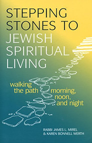 Stepping Stones to Jewish Spiritual Living (Walking the Path Morning, Noon, and Night) by Rabbi James L. Mirel, Karen Bonnell Werth, 9781580230742