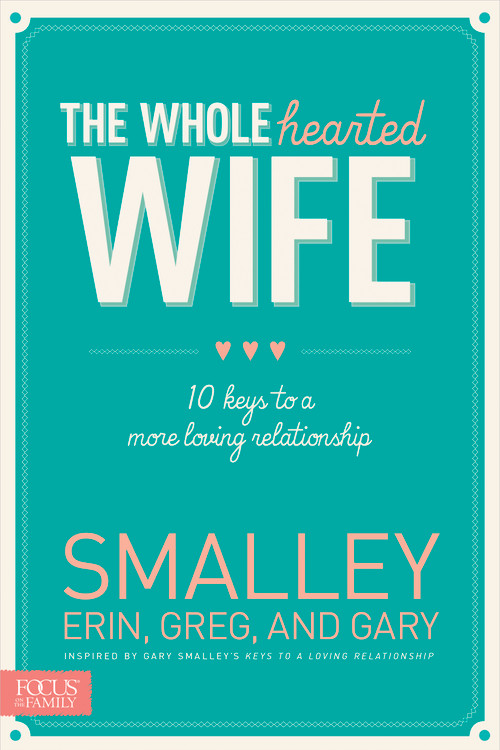 The Wholehearted Wife (10 Keys to a More Loving Relationship) by Erin Smalley, Greg Smalley, Gary Smalley, 9781624051463