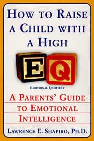 How to Raise a Child with a High EQ (A Parents' Guide to Emotional Intelligence) by Dr. Lawrence E. Shapiro, PhD, 9780060928919
