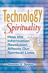 Technology & Spirituality (How the Information Revolution Affects Our Spiritual Lives) - 9781594732188 by Stephen K. Spyker, 9781594732188