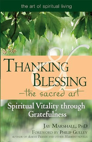 Thanking & Blessing-The Sacred Art (Spiritual Vitality through Gratefullness) by Jay Marshal, PhD, Philip Gulley, 9781594732317