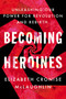 Becoming Heroines (Unleashing Our Power for Revolution and Rebirth) by Elizabeth Cronise McLaughlin, 9780593087671