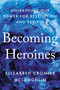Becoming Heroines (Unleashing Our Power for Revolution and Rebirth) by Elizabeth Cronise McLaughlin, 9780593087671