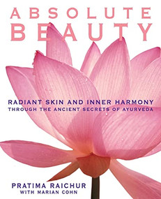Absolute Beauty (Radiant Skin and Inner Harmony Through the Ancient Secrets of Ayurveda) by Pratima Raichur, Mariam Cohn, 9780060929107