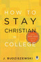How to Stay Christian in College by J. Budziszewski, 9781612915494