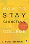 How to Stay Christian in College by J. Budziszewski, 9781612915494