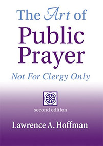 The Art of Public Prayer (2nd Edition) (Not for Clergy Only) by Rabbi Lawrence A. Hoffman, PhD, 9781683363385