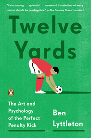 Twelve Yards (The Art and Psychology of the Perfect Penalty Kick) by Ben Lyttleton, 9780143127307