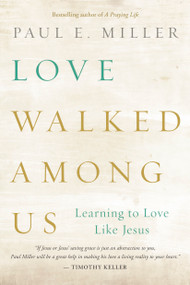 Love Walked among Us (Learning to Love Like Jesus) by Paul E. Miller, 9781612915678