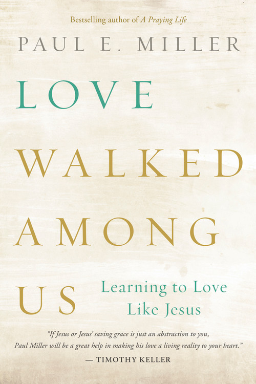 Love Walked among Us (Learning to Love Like Jesus) by Paul E. Miller, 9781612915678