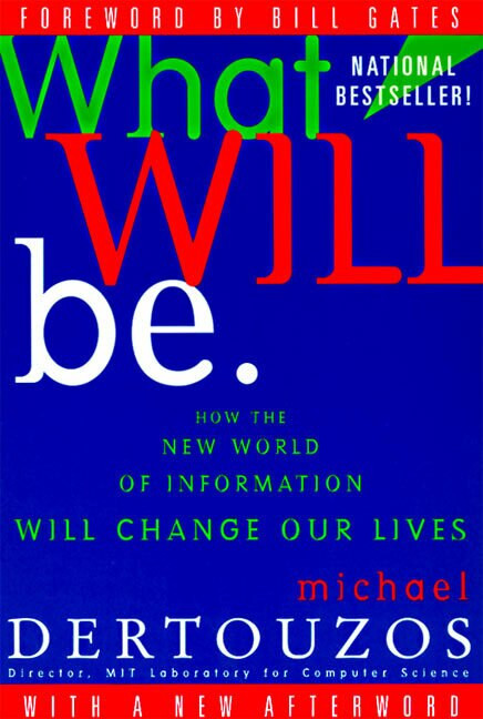 What Will Be (How the New World of Information Will Change Our Lives) by Michael L. Dertouzos, 9780062515407