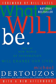 What Will Be (How the New World of Information Will Change Our Lives) by Michael L. Dertouzos, 9780062515407