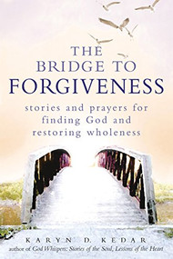 The Bridge to Forgiveness (Stories and Prayers for Finding God and Restoring Wholeness) by Rabbi Karyn D. Kedar, 9781580234511