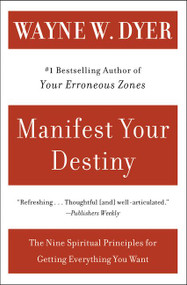 Manifest Your Destiny (Nine Spiritual Principles for Getting Everything You Want, The) by Wayne W. Dyer, 9780060928926