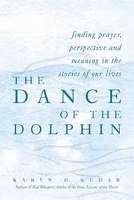 The Dance of the Dolphin (Finding Prayer, Perspective and Meaning in the Stories of Our Lives) by Rabbi Karyn D. Kedar, 9781580231541