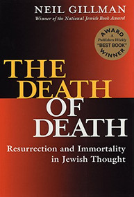 The Death of Death (Resurrection and Immortality in Jewish Thought) by Rabbi Neil Gillman, PhD, 9781580230810