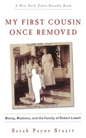 My First Cousin Once Removed (Money, Madness, and the Family of Robert Lowell) by Sarah Payne Stuart, 9780060930363