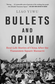 Bullets and Opium (Real-Life Stories of China After the Tiananmen Square Massacre) by Liao Yiwu, 9781982126650