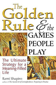 The Golden Rule and the Games People Play (The Ultimate Strategy for a Meaning-Filled Life) - 9781683363729 by Rabbi Rami Shapiro, 9781683363729