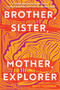 Brother, Sister, Mother, Explorer (A Novel) by Jamie Figueroa, 9781948226882