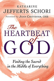 The Heartbeat of God (Finding the Sacred in the Middle of Everything) by The Most Rev. Katharine Jefferts Schori, Joan Chittister, OSB, 9781594735899
