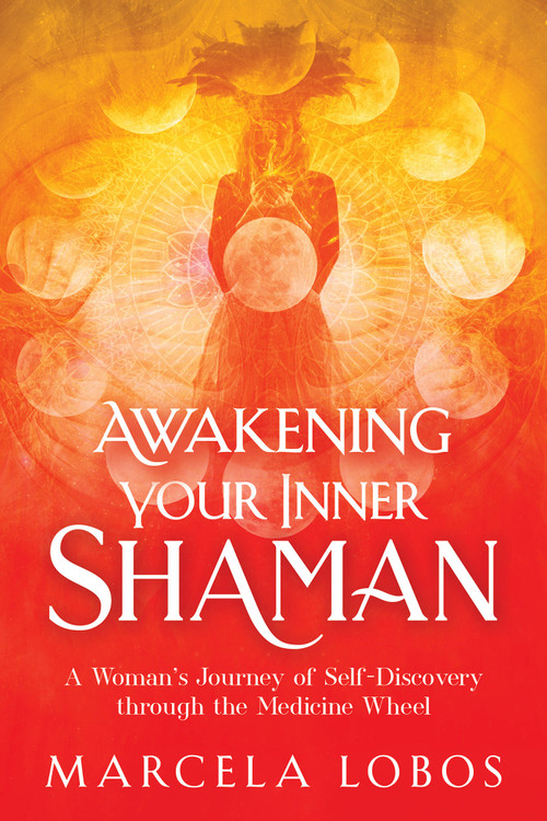 Awakening Your Inner Shaman (A Woman's Journey of Self-Discovery through the Medicine Wheel) by Marcela Lobos, 9781401960322