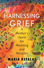 Harnessing Grief (A Mother's Quest for Meaning and Miracles) - 9780807040256 by Maria J. Kefalas, 9780807040256